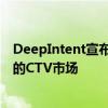 DeepIntent宣布了业内第一个面向医药 医疗保健营销人员的CTV市场